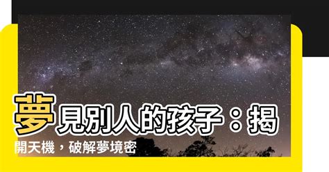 夢見照顧別人的孩子號碼|解夢指南：夢見號碼，揭開潛意識的數字密碼 